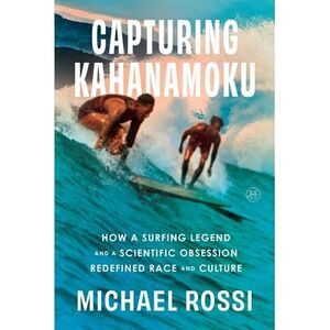 Capturing Kahanamoku: How a Surfing Legend and a Scientific Obsession Redefined